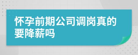 怀孕前期公司调岗真的要降薪吗