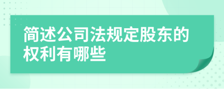 简述公司法规定股东的权利有哪些