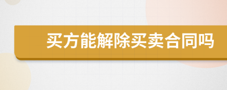 买方能解除买卖合同吗