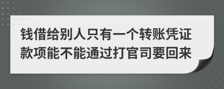 钱借给别人只有一个转账凭证款项能不能通过打官司要回来