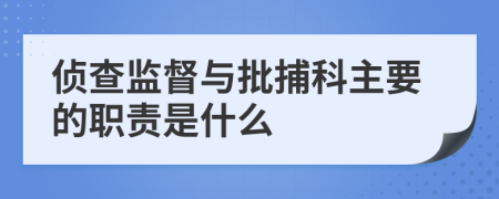 侦查监督与批捕科主要的职责是什么