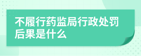 不履行药监局行政处罚后果是什么