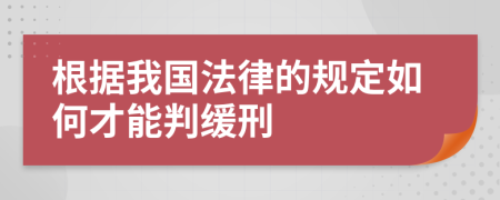 根据我国法律的规定如何才能判缓刑