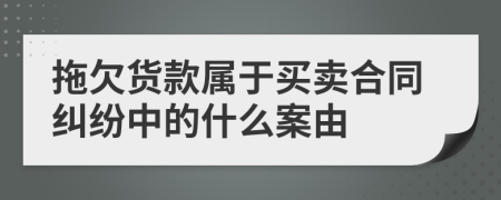 拖欠货款属于买卖合同纠纷中的什么案由