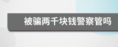 被骗两千块钱警察管吗