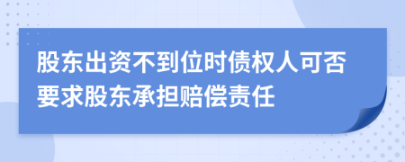 股东出资不到位时债权人可否要求股东承担赔偿责任