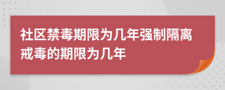 社区禁毒期限为几年强制隔离戒毒的期限为几年