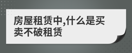 房屋租赁中,什么是买卖不破租赁