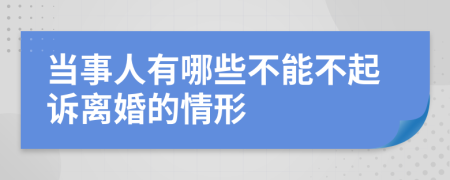 当事人有哪些不能不起诉离婚的情形