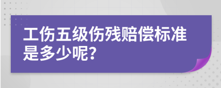 工伤五级伤残赔偿标准是多少呢？