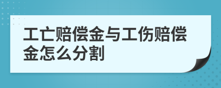 工亡赔偿金与工伤赔偿金怎么分割