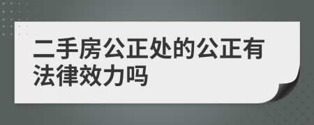 二手房公正处的公正有法律效力吗