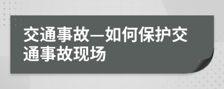 交通事故—如何保护交通事故现场