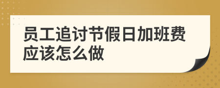 员工追讨节假日加班费应该怎么做