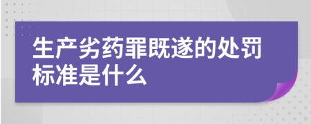 生产劣药罪既遂的处罚标准是什么