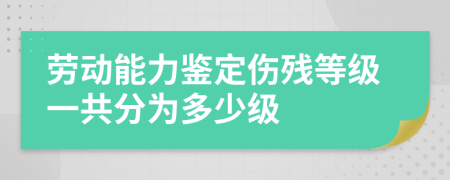 劳动能力鉴定伤残等级一共分为多少级