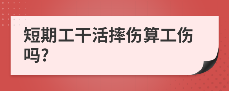 短期工干活摔伤算工伤吗?