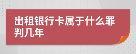 出租银行卡属于什么罪判几年