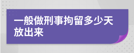 一般做刑事拘留多少天放出来