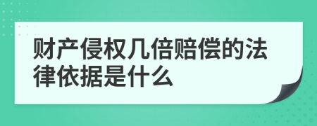 财产侵权几倍赔偿的法律依据是什么