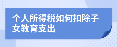 个人所得税如何扣除子女教育支出