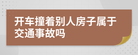 开车撞着别人房子属于交通事故吗