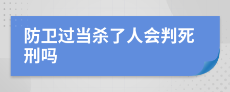 防卫过当杀了人会判死刑吗