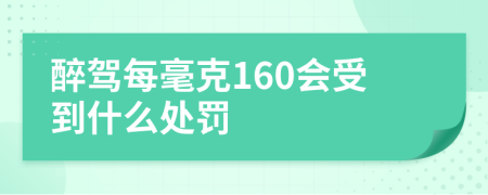 醉驾每毫克160会受到什么处罚