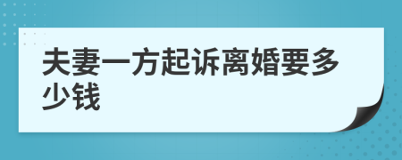 夫妻一方起诉离婚要多少钱