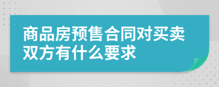 商品房预售合同对买卖双方有什么要求