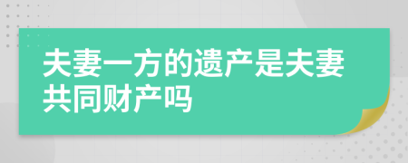 夫妻一方的遗产是夫妻共同财产吗