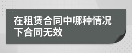 在租赁合同中哪种情况下合同无效