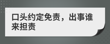 口头约定免责，出事谁来担责