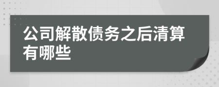 公司解散债务之后清算有哪些