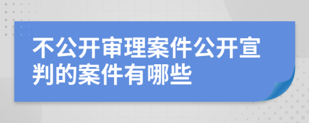 不公开审理案件公开宣判的案件有哪些