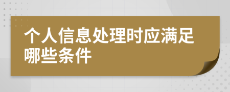 个人信息处理时应满足哪些条件