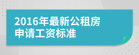 2016年最新公租房申请工资标准