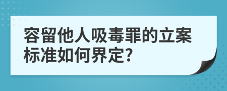 容留他人吸毒罪的立案标准如何界定?