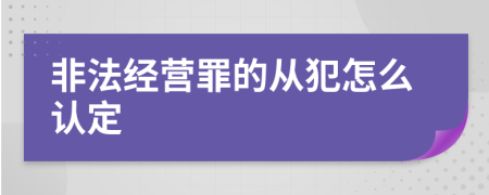 非法经营罪的从犯怎么认定