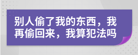 别人偷了我的东西，我再偷回来，我算犯法吗