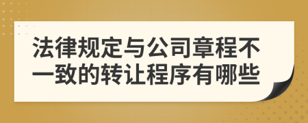 法律规定与公司章程不一致的转让程序有哪些