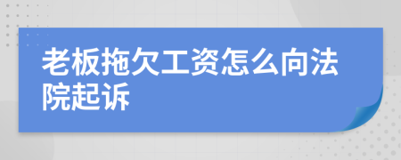 老板拖欠工资怎么向法院起诉