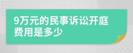 9万元的民事诉讼开庭费用是多少