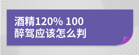 酒精120% 100醉驾应该怎么判