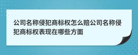 公司名称侵犯商标权怎么赔公司名称侵犯商标权表现在哪些方面