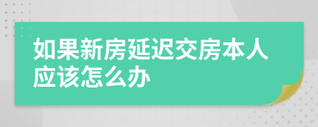 如果新房延迟交房本人应该怎么办