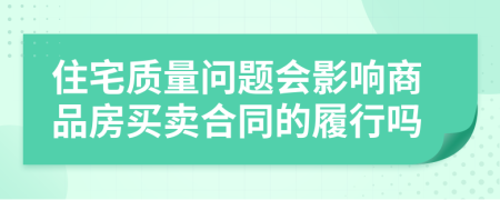 住宅质量问题会影响商品房买卖合同的履行吗