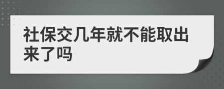 社保交几年就不能取出来了吗