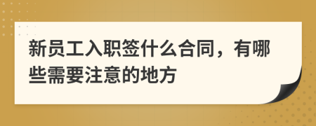 新员工入职签什么合同，有哪些需要注意的地方