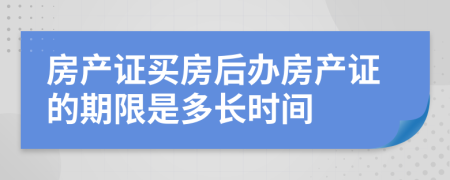 房产证买房后办房产证的期限是多长时间